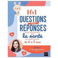 161 QUESTIONS ET LEURS REPONSES POUR TOUT SAVOIR SUR LA SANTE DE VOTRE ENFANT DE 0 A 2 ANS