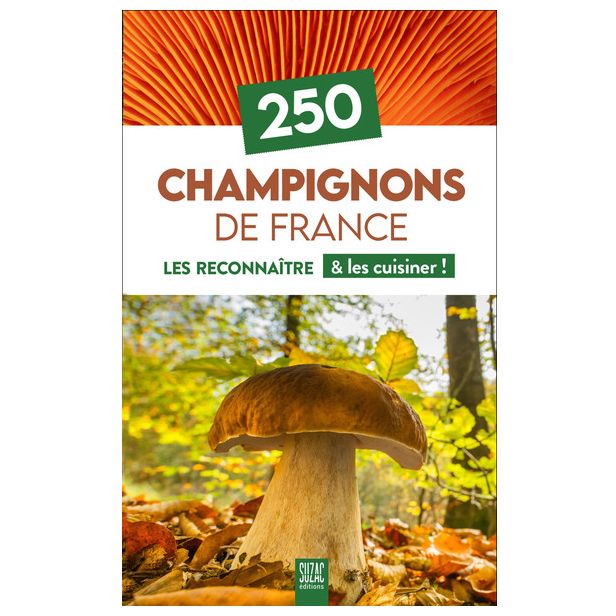 250 Champignons de France - Les reconnaître & les cuisiner !